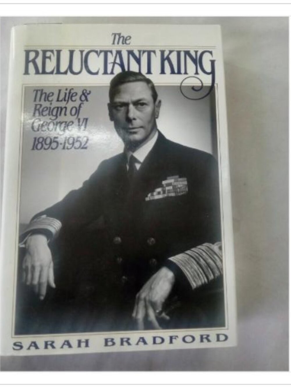 The Reluctant King: The Life & Reign of George VI 1895-1952 Sarah Bradford 1989
